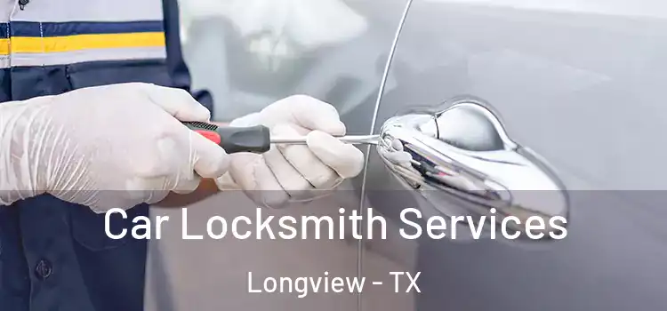 Car Locksmith Services Longview - TX