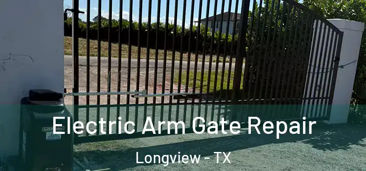 Electric Arm Gate Repair Longview - TX