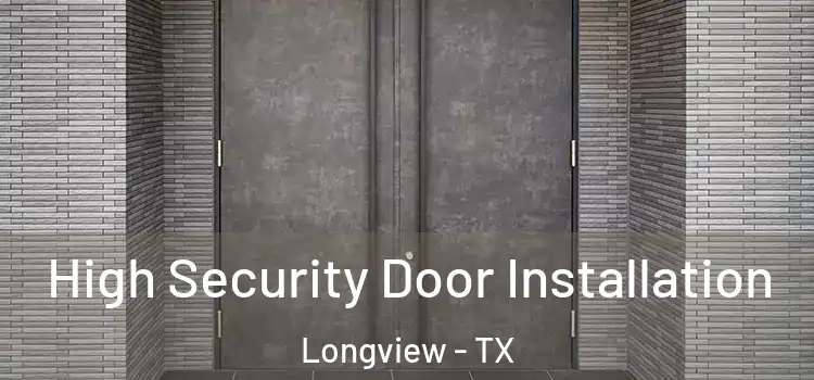 High Security Door Installation Longview - TX