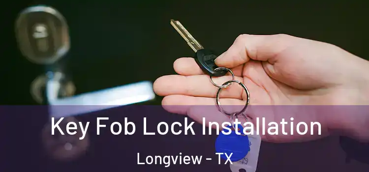 Key Fob Lock Installation Longview - TX