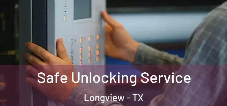 Safe Unlocking Service Longview - TX